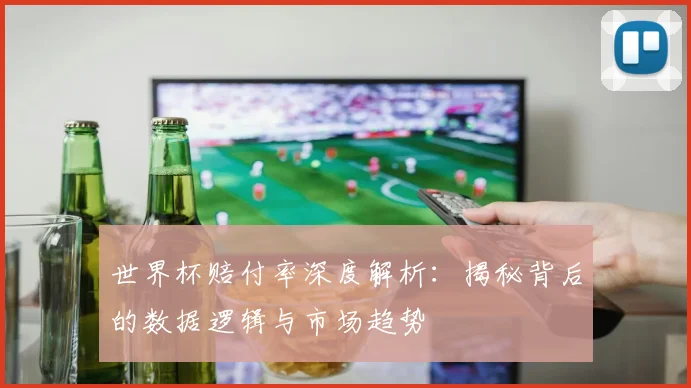 世界杯赔付率深度解析：揭秘背后的数据逻辑与市场趋势