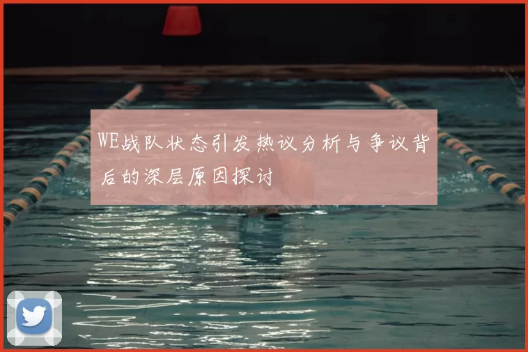 WE战队状态引发热议分析与争议背后的深层原因探讨