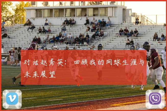 对话赵秀英:回顾我的网球生涯与未来展望