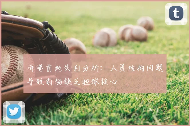 海港首轮失利分析：人员结构问题导致前场缺乏控球核心