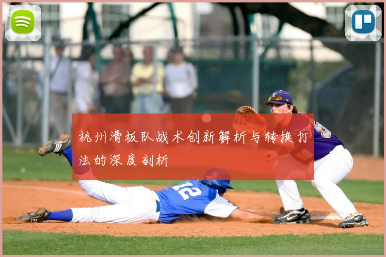 杭州滑板队战术创新解析与转换打法的深度剖析
