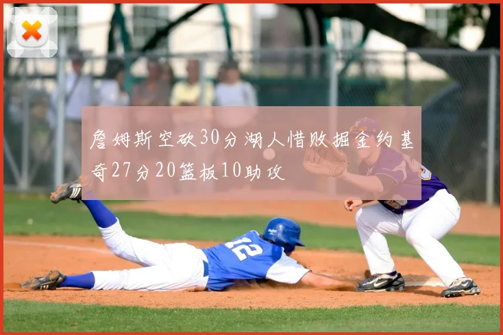 詹姆斯空砍30分湖人惜败掘金约基奇27分20篮板10助攻