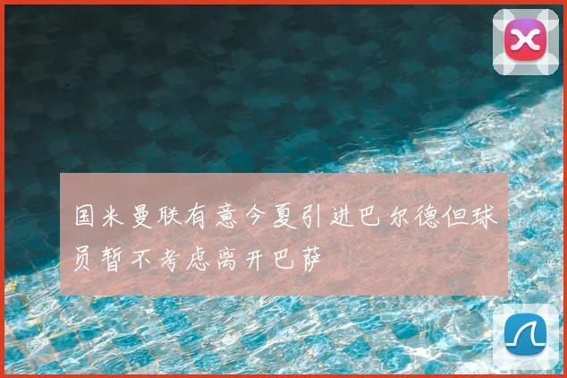 国米曼联有意今夏引进巴尔德但球员暂不考虑离开巴萨
