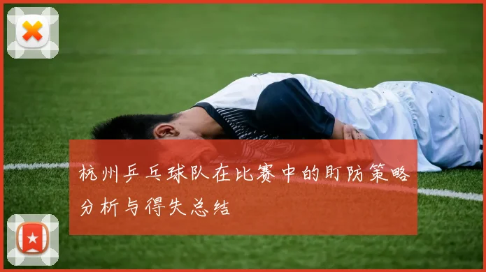 杭州乒乓球队在比赛中的盯防策略分析与得失总结
