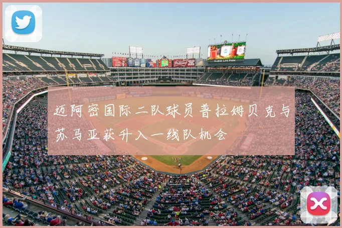 迈阿密国际二队球员普拉姆贝克与苏马亚获升入一线队机会