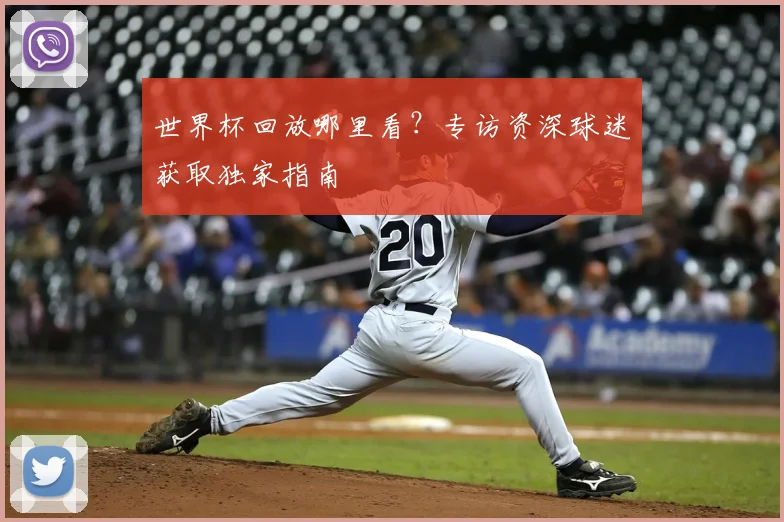 世界杯回放哪里看？专访资深球迷获取独家指南