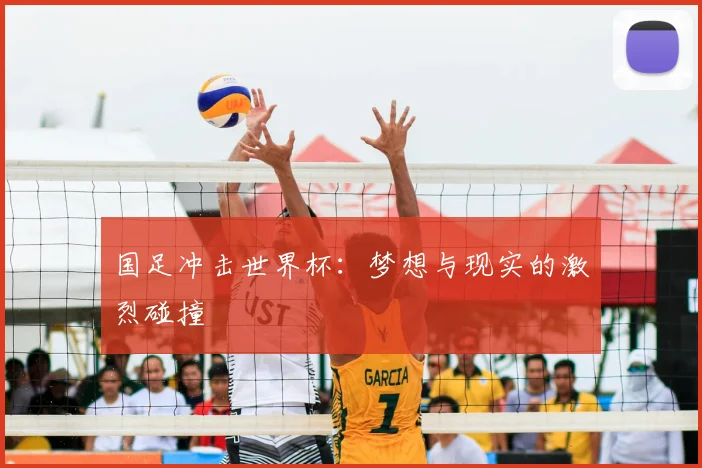 国足冲击世界杯:梦想与现实的激烈碰撞