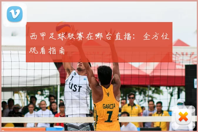 西甲足球联赛在哪台直播：全方位观看指南