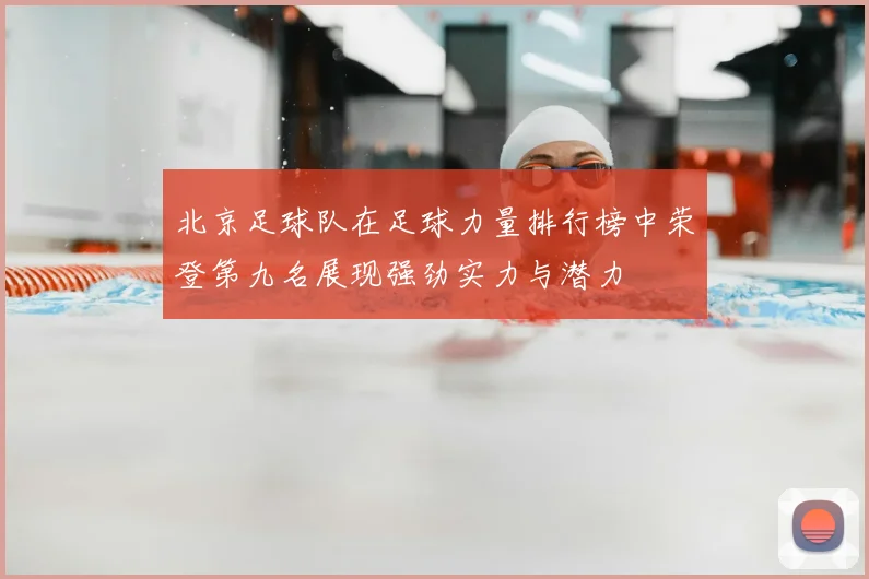 北京足球队在足球力量排行榜中荣登第九名展现强劲实力与潜力