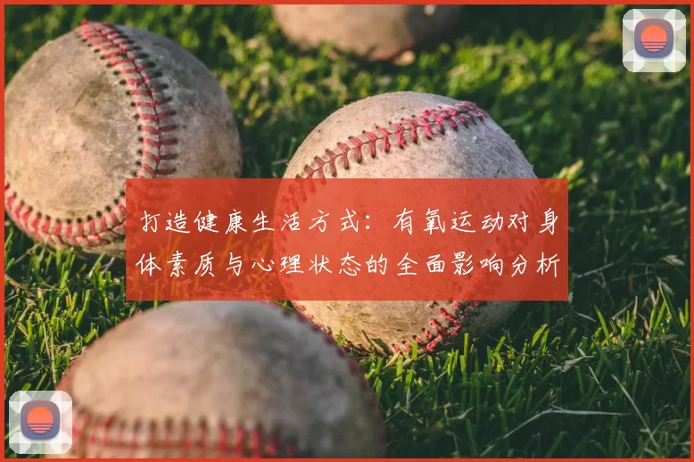 打造健康生活方式：有氧运动对身体素质与心理状态的全面影响分析