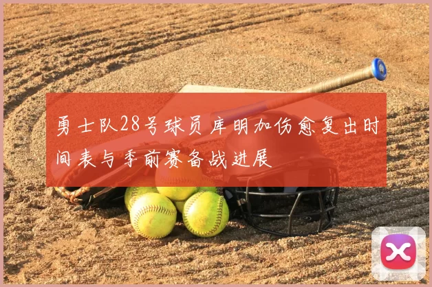 勇士队28号球员库明加伤愈复出时间表与季前赛备战进展