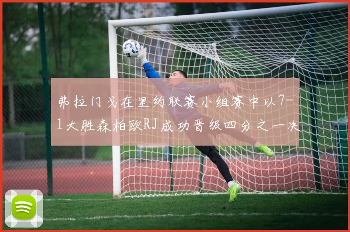 弗拉门戈在里约联赛小组赛中以7-1大胜森柏欧RJ成功晋级四分之一决赛