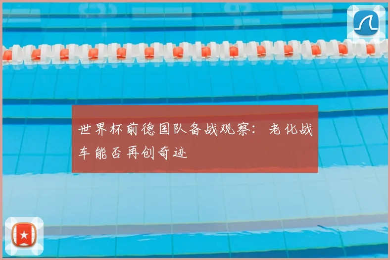 世界杯前德国队备战观察：老化战车能否再创奇迹