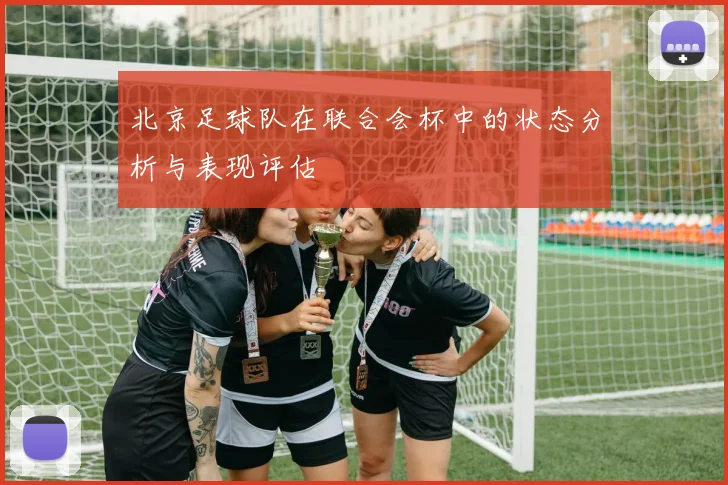 北京足球队在联合会杯中的状态分析与表现评估