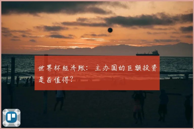 世界杯经济账：主办国的巨额投资是否值得？