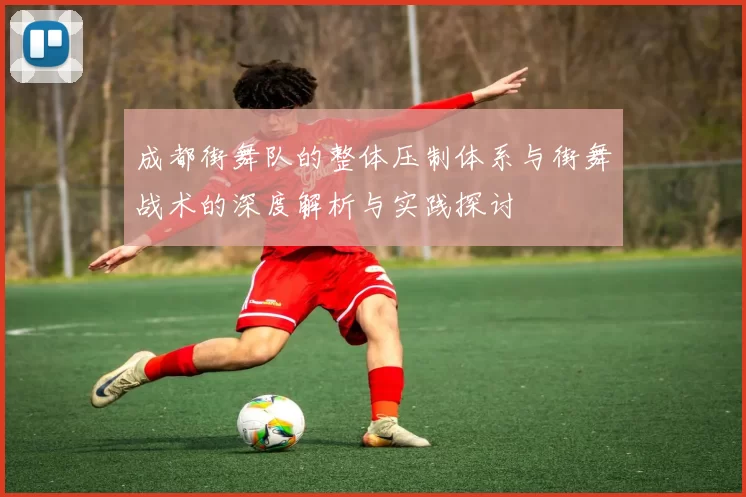 成都街舞队的整体压制体系与街舞战术的深度解析与实践探讨